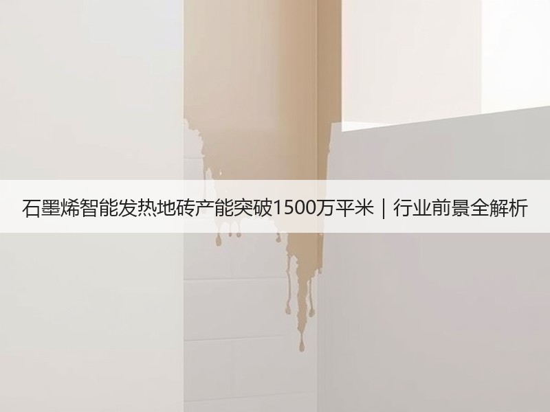 石墨烯智能发热地砖产能突破1500万平米｜行业前景全解析