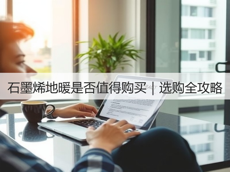 石墨烯地暖是否值得购买｜选购全攻略