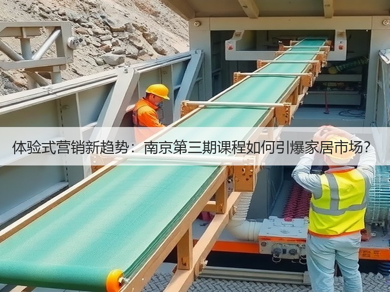 体验式营销新趋势：南京第三期课程如何引爆家居市场？