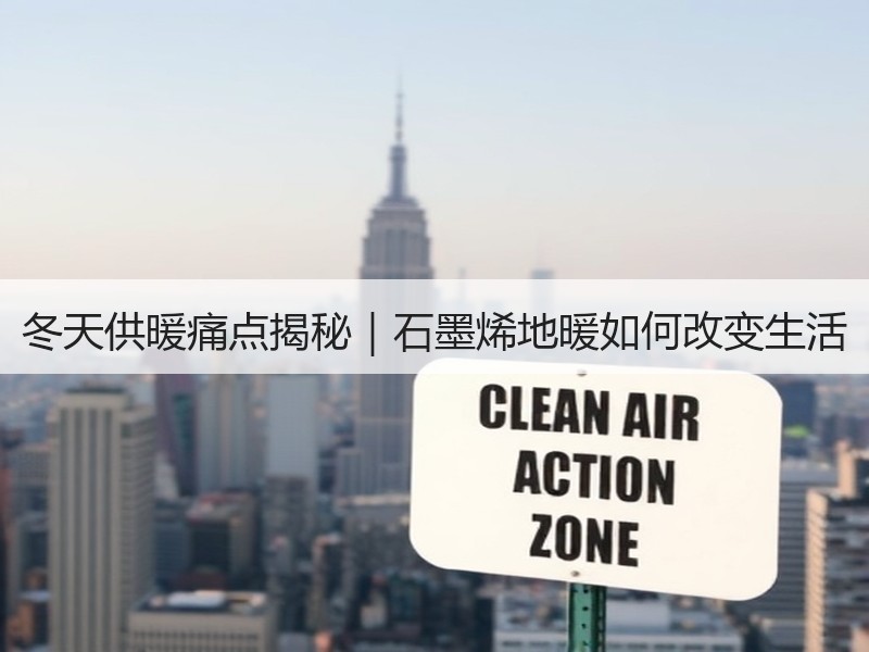 冬天供暖痛点揭秘｜石墨烯地暖如何改变生活