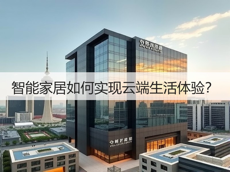 智能家居如何实现云端生活体验？