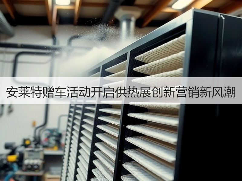 安莱特赠车活动开启供热展创新营销新风潮
