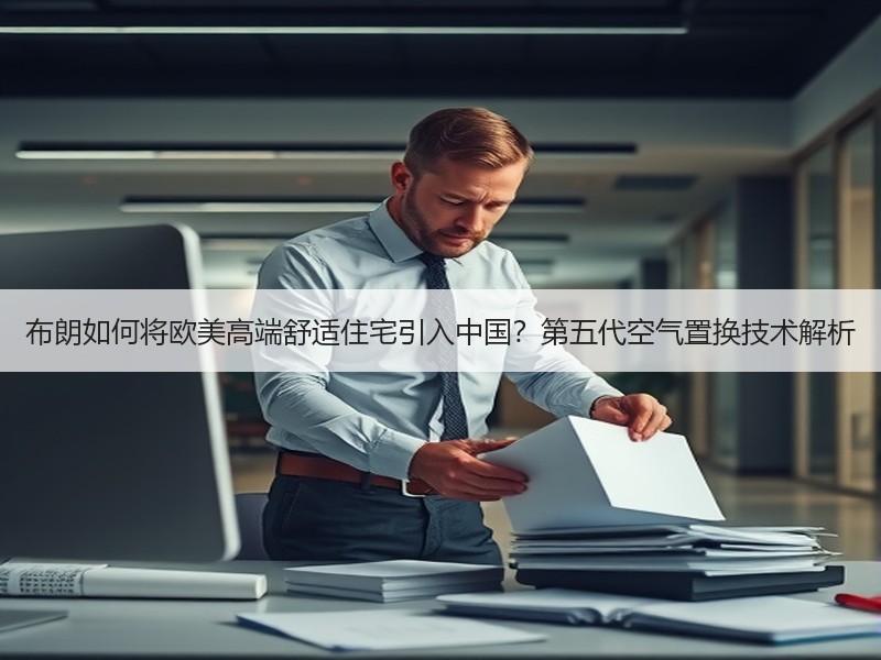 布朗如何将欧美高端舒适住宅引入中国？第五代空气置换技术解析