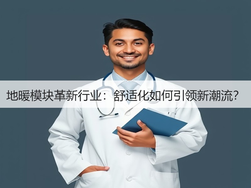地暖模块革新行业：舒适化如何引领新潮流？