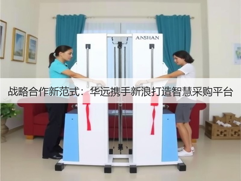战略合作新范式：华远携手新浪打造智慧采购平台
