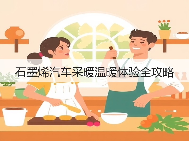 石墨烯汽车采暖温暖体验全攻略