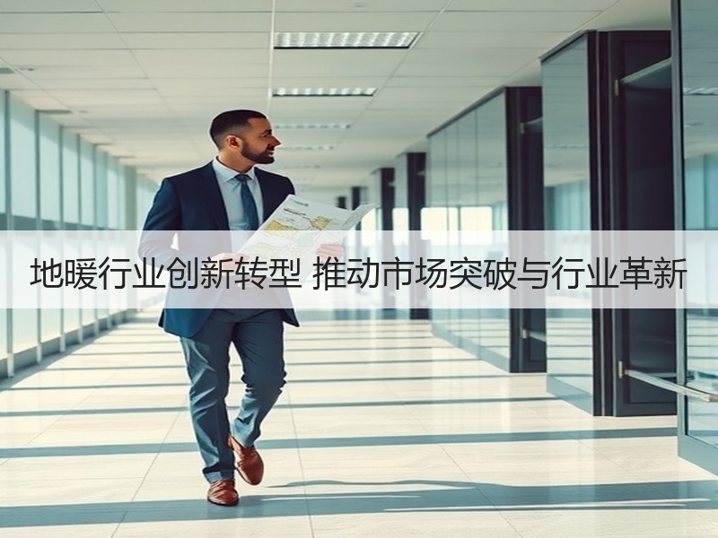 地暖行业创新转型 推动市场突破与行业革新