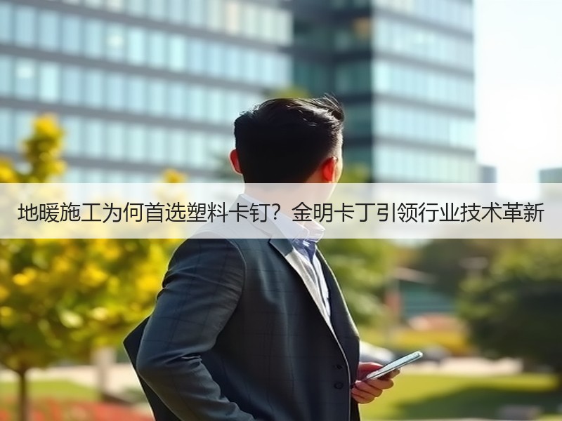 地暖施工为何首选塑料卡钉？金明卡丁引领行业技术革新