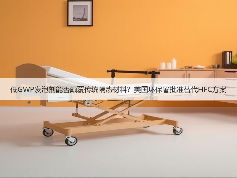 低GWP发泡剂能否颠覆传统隔热材料？美国环保署批准替代HFC方案