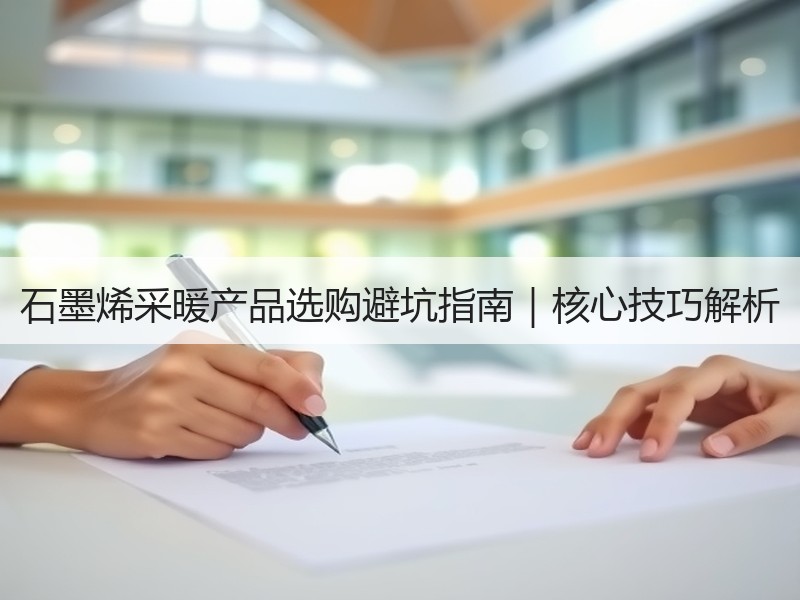 石墨烯采暖产品选购避坑指南｜核心技巧解析