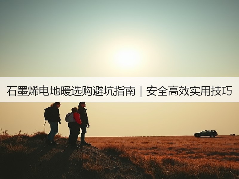 石墨烯电地暖选购避坑指南｜安全高效实用技巧