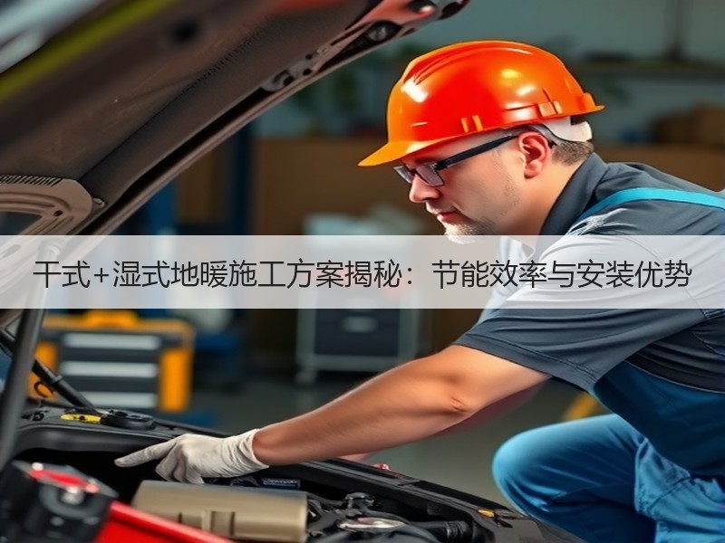 干式+湿式地暖施工方案揭秘：节能效率与安装优势