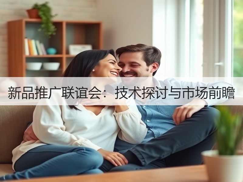 新品推广联谊会：技术探讨与市场前瞻