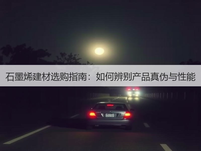 石墨烯建材选购指南：如何辨别产品真伪与性能